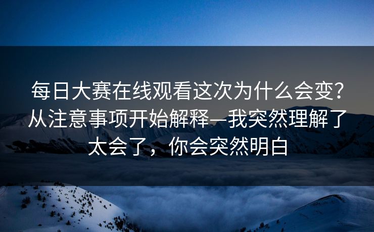 每日大赛在线观看这次为什么会变?从注意事项开始解释—我突然理解了太会了,你会突然明白 每日大赛在线观看这次为什么会变?从注意事项开始解释—我突然理解了太会了,你会突然明白