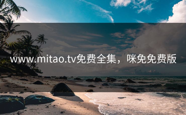 www.mitao.tv免费全集，咪免免费版