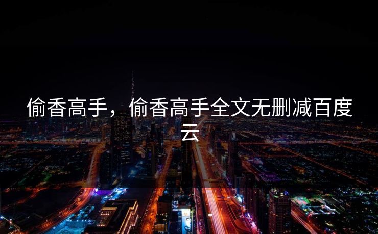 偷香高手，偷香高手全文无删减百度云