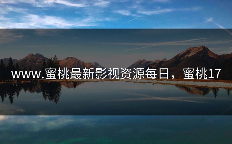www.蜜桃最新影视资源每日，蜜桃17